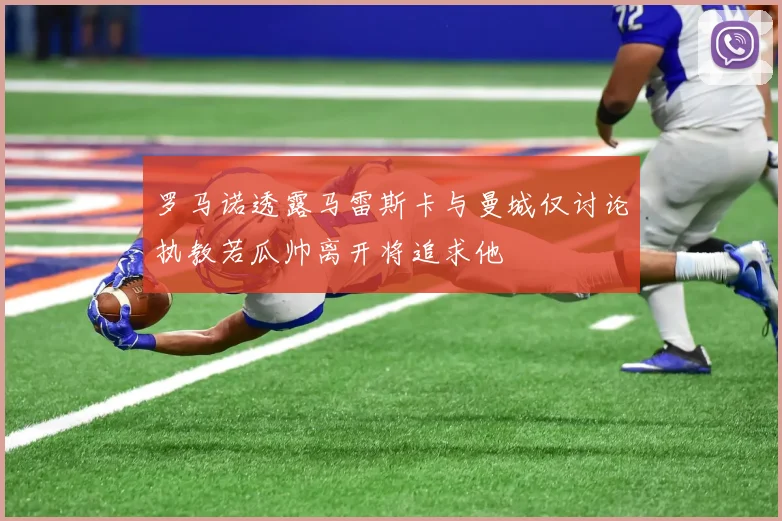罗马诺透露马雷斯卡与曼城仅讨论执教若瓜帅离开将追求他