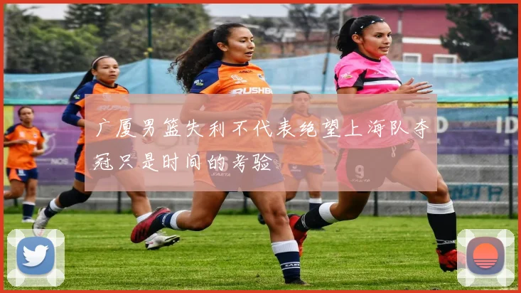 广厦男篮失利不代表绝望上海队夺冠只是时间的考验