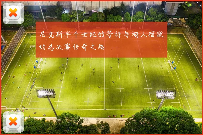 尼克斯半个世纪的等待与湖人宿敌的总决赛传奇之路